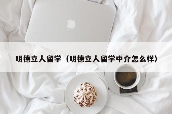 明德立人留学（明德立人留学中介怎么样）