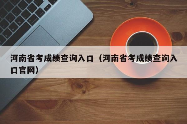 河南省考成绩查询入口（河南省考成绩查询入口官网）