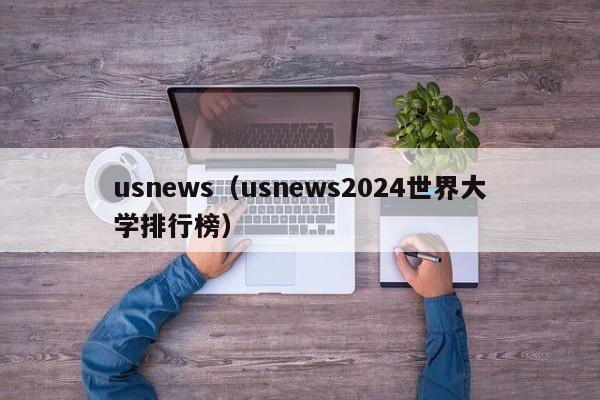 usnews（usnews2024世界大学排行榜）