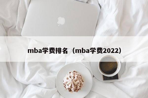 mba学费排名（mba学费2022）