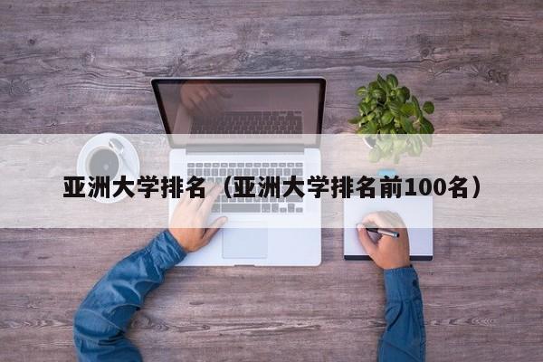 亚洲大学排名（亚洲大学排名前100名）