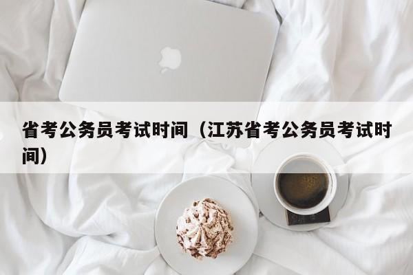 省考公务员考试时间（江苏省考公务员考试时间）