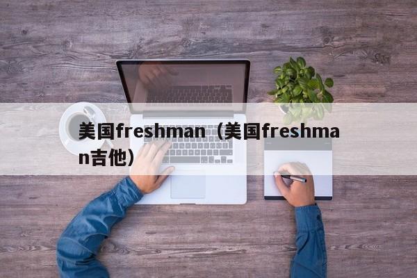 美国freshman（美国freshman吉他）