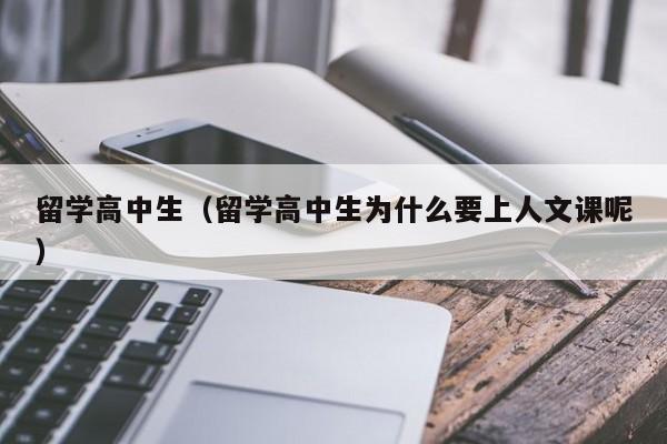 留学高中生（留学高中生为什么要上人文课呢）