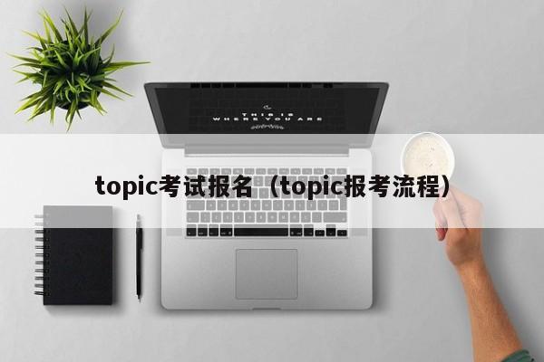 topic考试报名（topic报考流程）