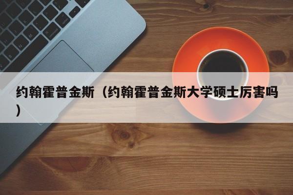 约翰霍普金斯（约翰霍普金斯大学硕士厉害吗）