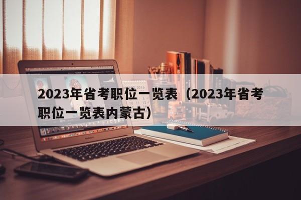 2023年省考职位一览表（2023年省考职位一览表内蒙古）