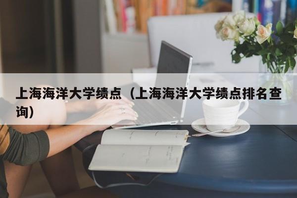 上海海洋大学绩点（上海海洋大学绩点排名查询）