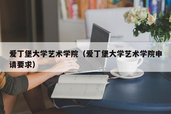 爱丁堡大学艺术学院（爱丁堡大学艺术学院申请要求）