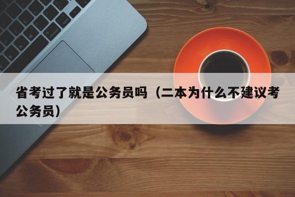 省考过了就是公务员吗（二本为什么不建议考公务员）