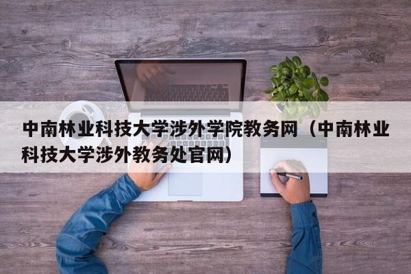 中南林业科技大学涉外学院教务网（中南林业科技大学涉外教务处官网）