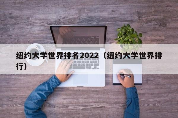 纽约大学世界排名2022（纽约大学世界排行）