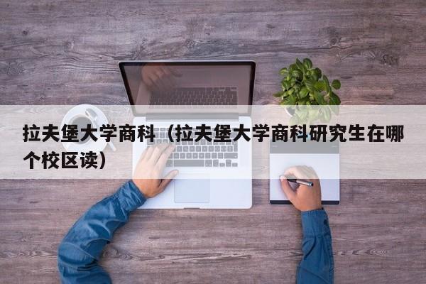 拉夫堡大学商科（拉夫堡大学商科研究生在哪个校区读）