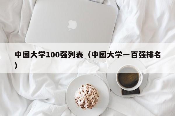 中国大学100强列表（中国大学一百强排名）