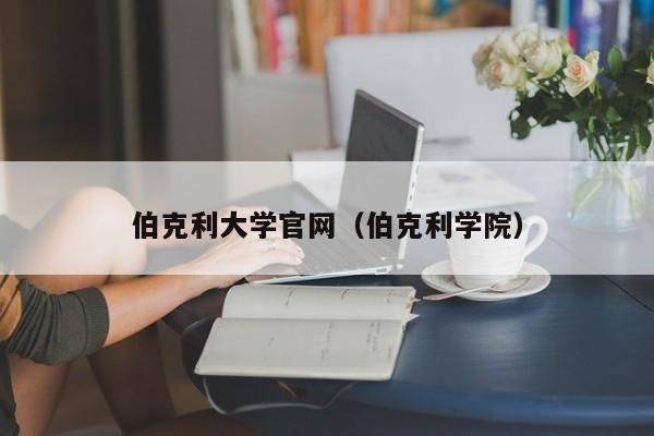 伯克利大学官网（伯克利学院）