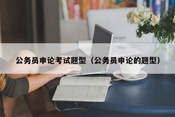 公务员申论考试题型（公务员申论的题型）