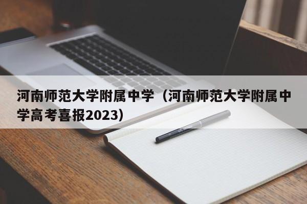 河南师范大学附属中学（河南师范大学附属中学高考喜报2023）