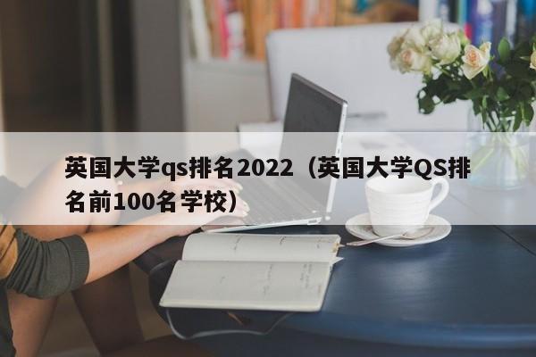 英国大学qs排名2022（英国大学QS排名前100名学校）