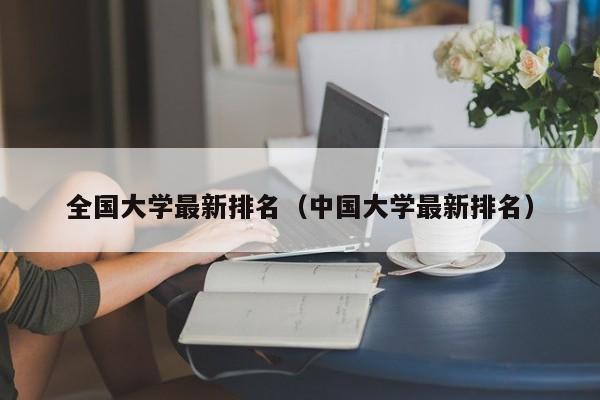 全国大学最新排名（中国大学最新排名）