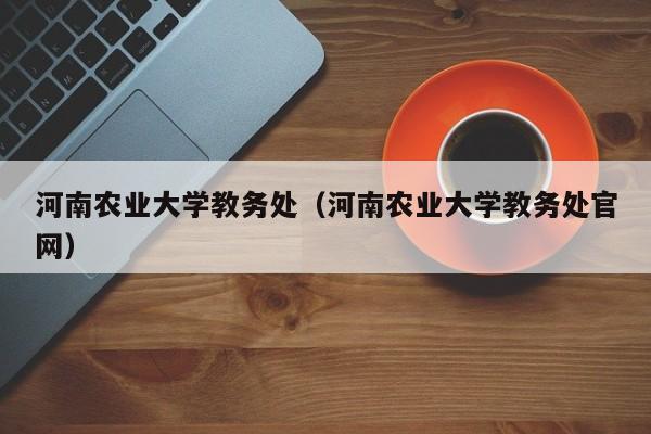 河南农业大学教务处（河南农业大学教务处官网）