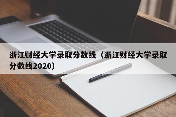 浙江财经大学录取分数线（浙江财经大学录取分数线2020）