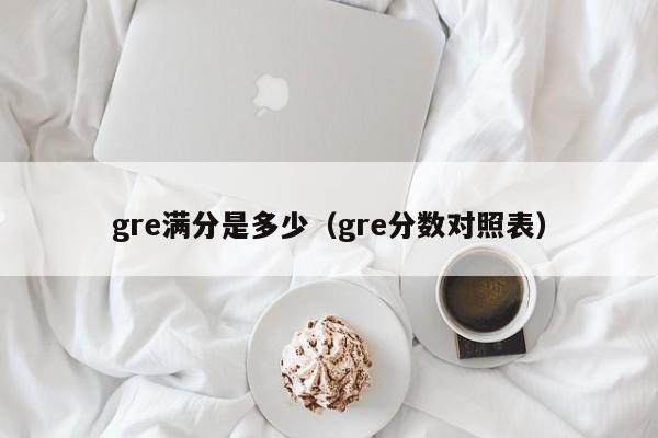 gre满分是多少（gre分数对照表）