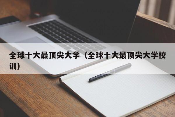 全球十大最顶尖大学（全球十大最顶尖大学校训）