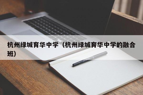 杭州绿城育华中学（杭州绿城育华中学的融合班）