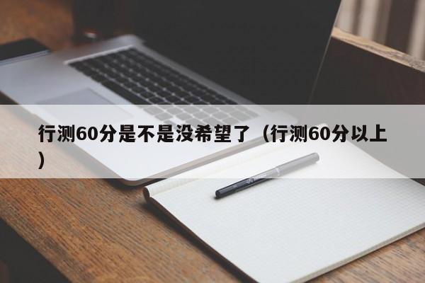 行测60分是不是没希望了（行测60分以上）