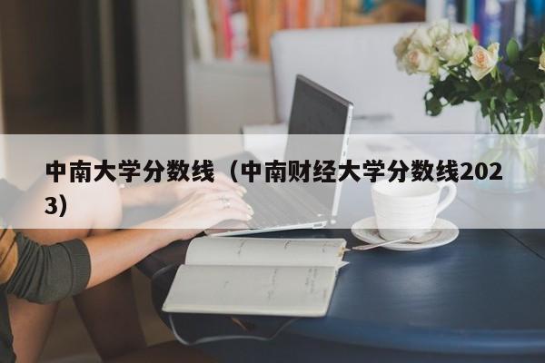 中南大学分数线（中南财经大学分数线2023）